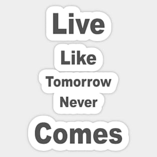 Live Like Tomorrow Comes Sticker